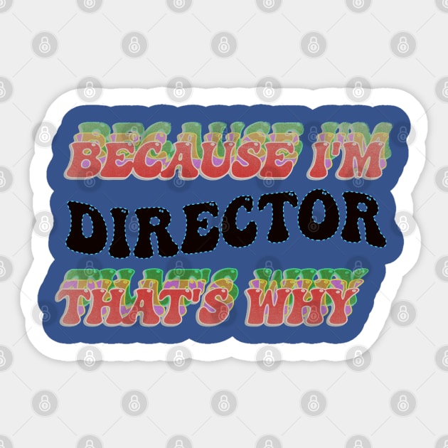 BECAUSE I AM DIRECTOR - THAT'S WHY Sticker by elSALMA